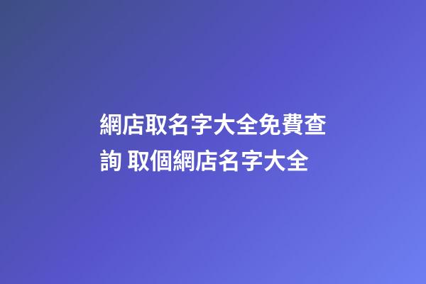 網店取名字大全免費查詢 取個網店名字大全-第1張-店鋪起名-玄機派